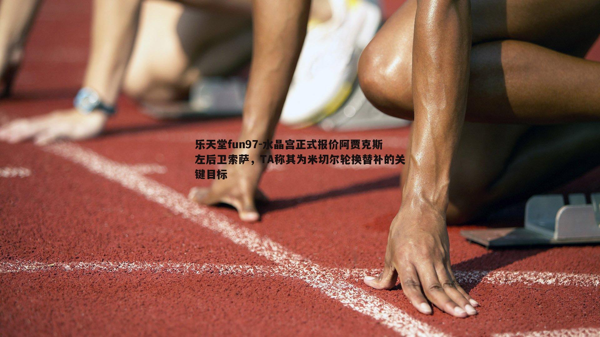 水晶宫正式报价阿贾克斯左后卫索萨，TA称其为米切尔轮换替补的关键目标