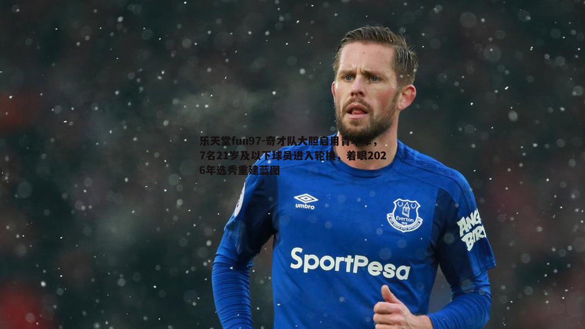 乐天堂fun97-奇才队大胆启用青年军，7名21岁及以下球员进入轮换，着眼2026年选秀重建蓝图