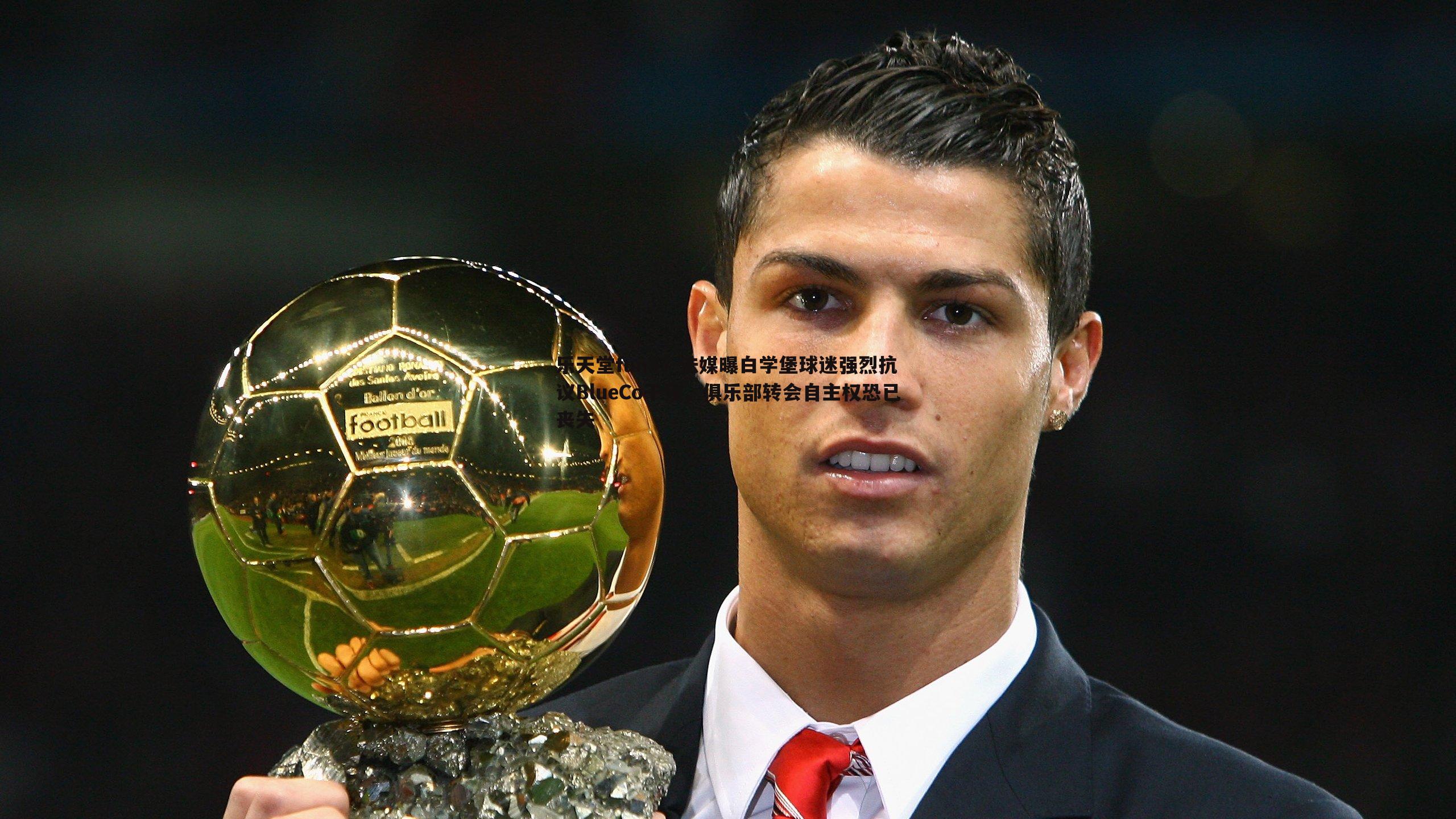 法媒曝白学堡球迷强烈抗议BlueCo干预,俱乐部转会自主权恐已丧失